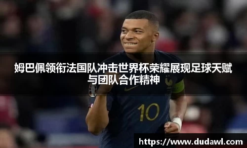 姆巴佩领衔法国队冲击世界杯荣耀展现足球天赋与团队合作精神
